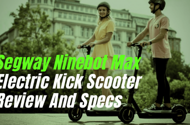 SEGWAY NINEBOT MAX ELECTRIC KICK SCOOTER REVIEW AND SPECS