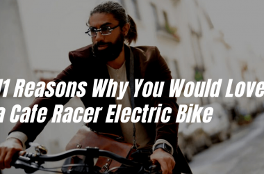 Reasons Why You Would Love a Cafe Racer Electric Bike