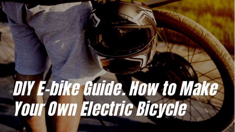 DIY E-BIKE GUIDE. HOW TO MAKE YOUR OWN ELECTRIC BICYCLE